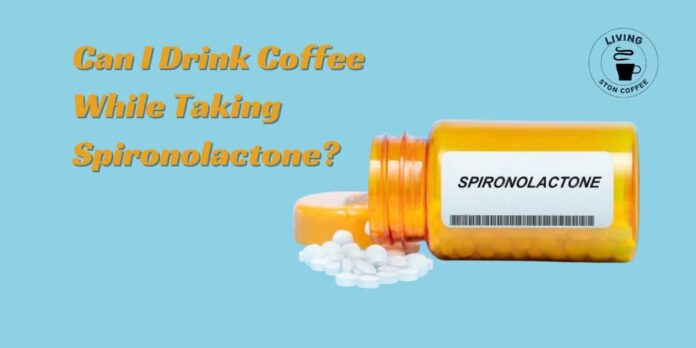 coffee and Spironolactone.